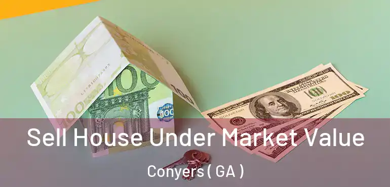  Sell House Under Market Value Conyers ( GA )
