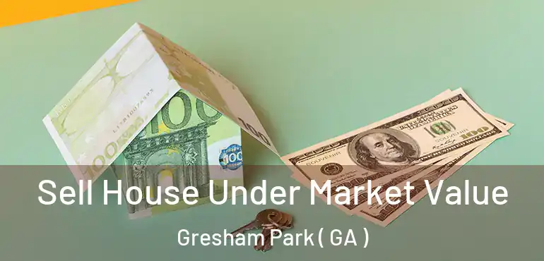  Sell House Under Market Value Gresham Park ( GA )
