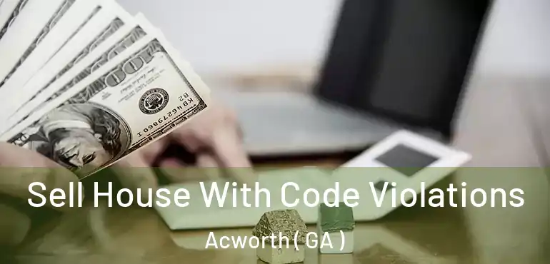  Sell House With Code Violations Acworth ( GA )