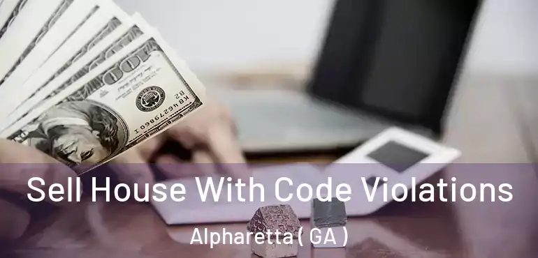  Sell House With Code Violations Alpharetta ( GA )