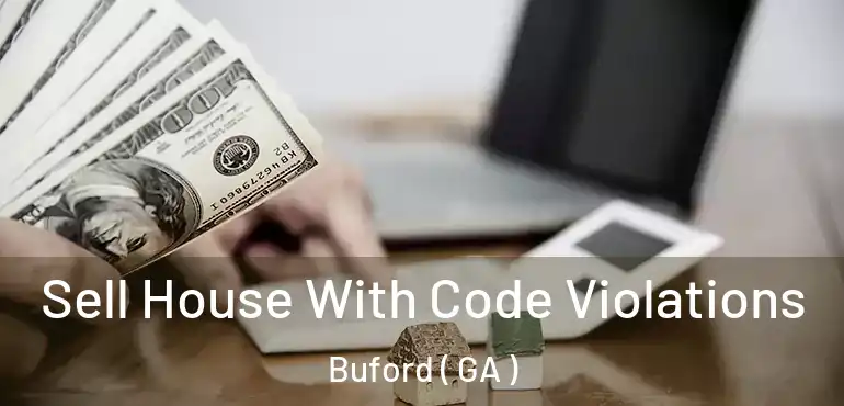  Sell House With Code Violations Buford ( GA )