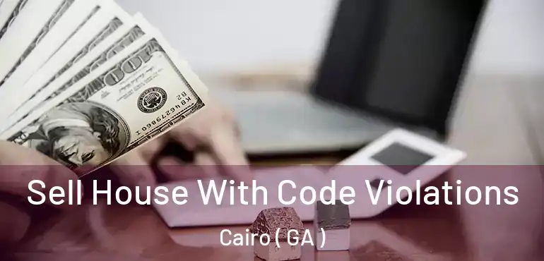  Sell House With Code Violations Cairo ( GA )
