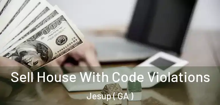  Sell House With Code Violations Jesup ( GA )