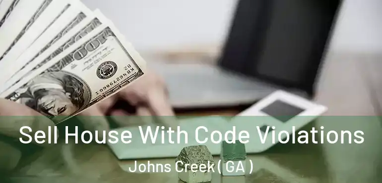  Sell House With Code Violations Johns Creek ( GA )