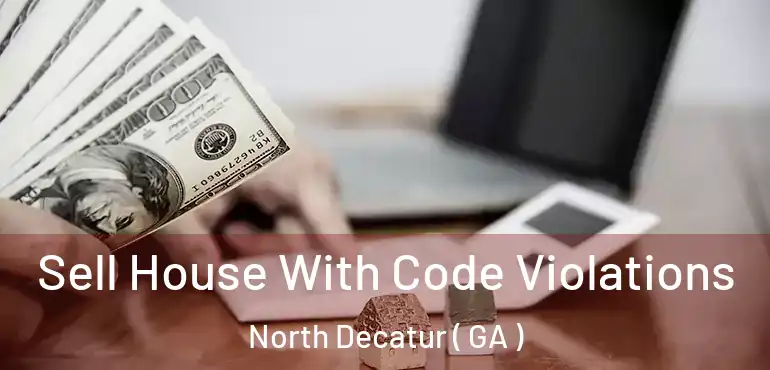  Sell House With Code Violations North Decatur ( GA )