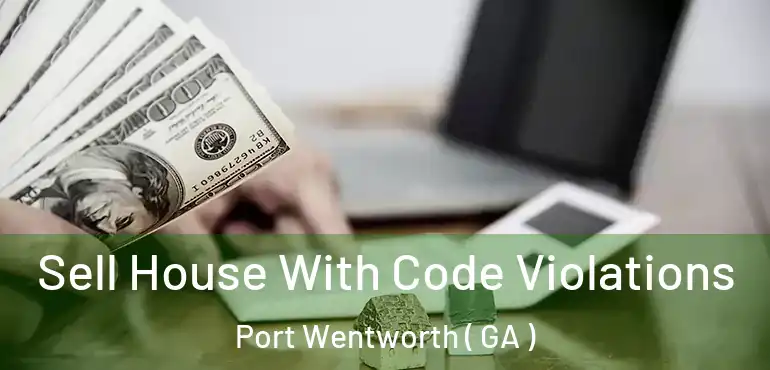  Sell House With Code Violations Port Wentworth ( GA )