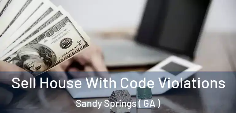  Sell House With Code Violations Sandy Springs ( GA )