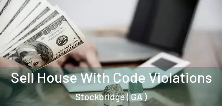  Sell House With Code Violations Stockbridge ( GA )