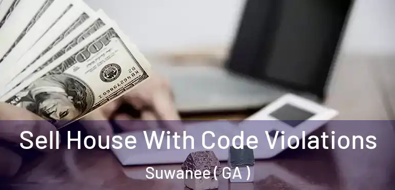  Sell House With Code Violations Suwanee ( GA )