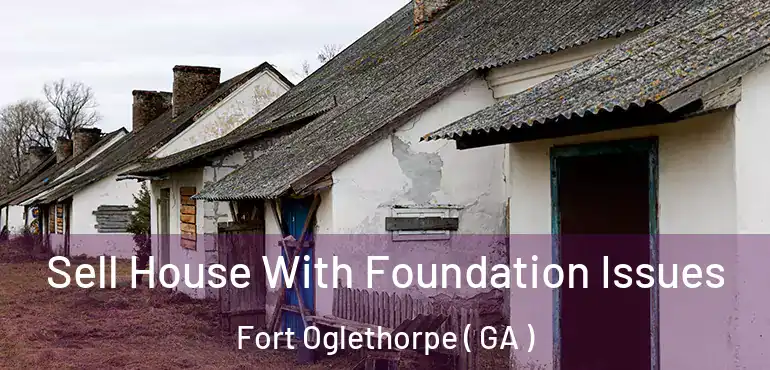  Sell House With Foundation Issues Fort Oglethorpe ( GA )