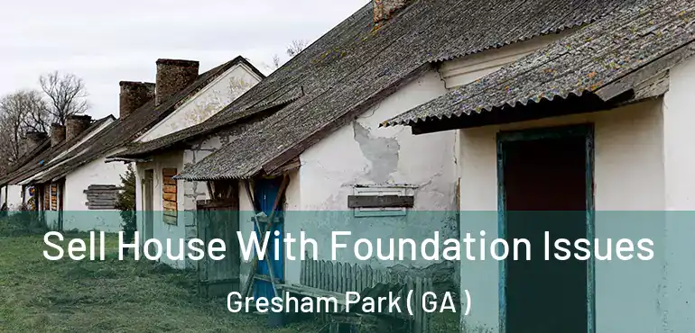 Sell House With Foundation Issues Gresham Park ( GA )