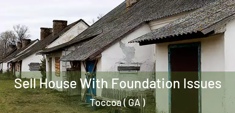  Sell House With Foundation Issues Toccoa ( GA )