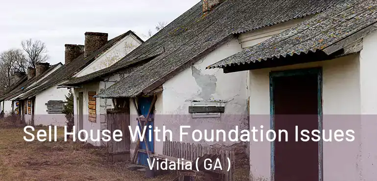  Sell House With Foundation Issues Vidalia ( GA )