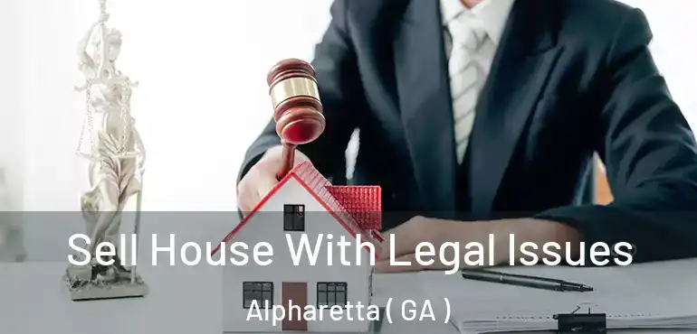  Sell House With Legal Issues Alpharetta ( GA )