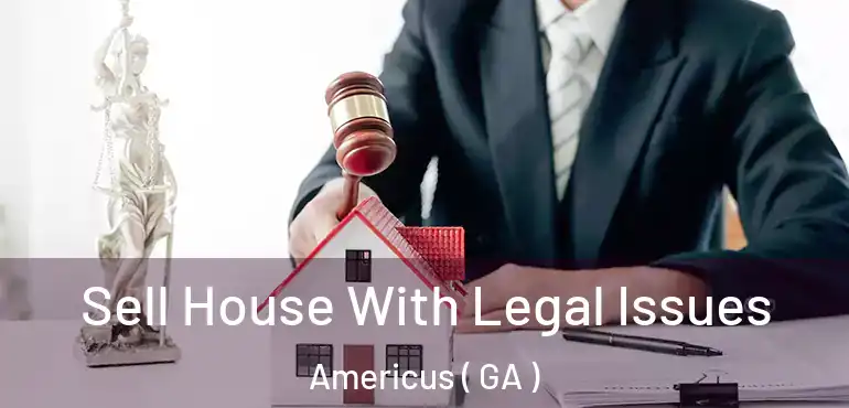  Sell House With Legal Issues Americus ( GA )