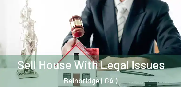  Sell House With Legal Issues Bainbridge ( GA )