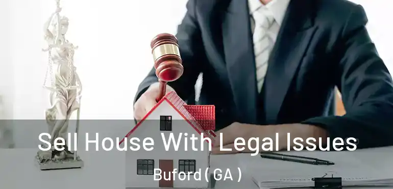  Sell House With Legal Issues Buford ( GA )