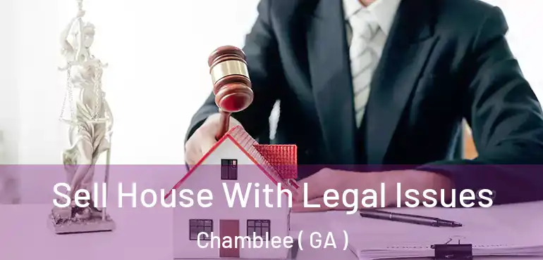  Sell House With Legal Issues Chamblee ( GA )