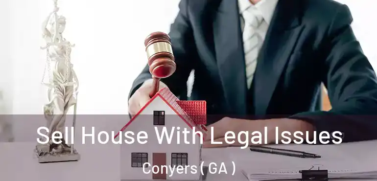  Sell House With Legal Issues Conyers ( GA )