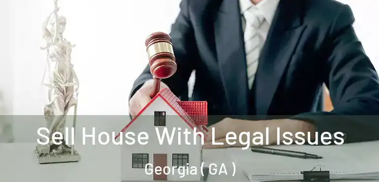  Sell House With Legal Issues Georgia ( GA )