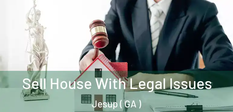  Sell House With Legal Issues Jesup ( GA )