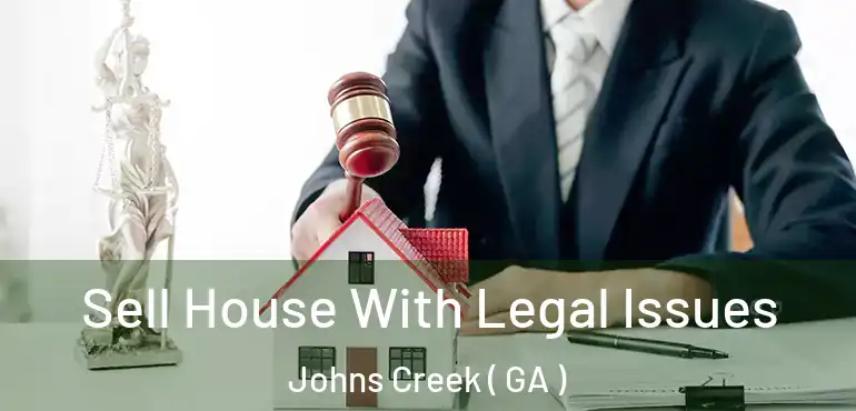  Sell House With Legal Issues Johns Creek ( GA )