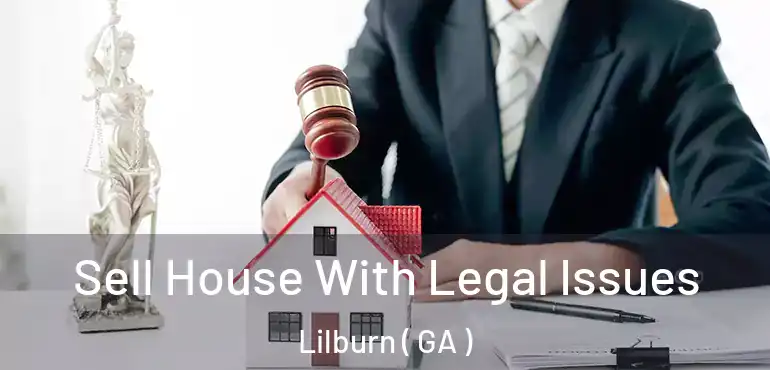  Sell House With Legal Issues Lilburn ( GA )