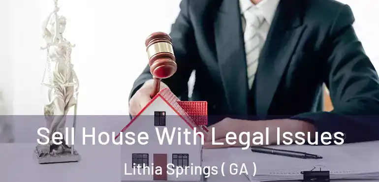  Sell House With Legal Issues Lithia Springs ( GA )