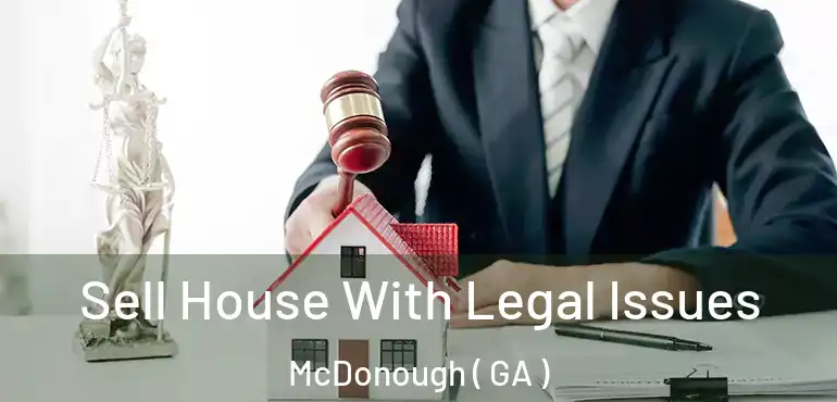  Sell House With Legal Issues McDonough ( GA )