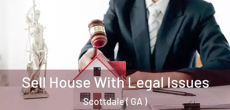  Sell House With Legal Issues Scottdale ( GA )