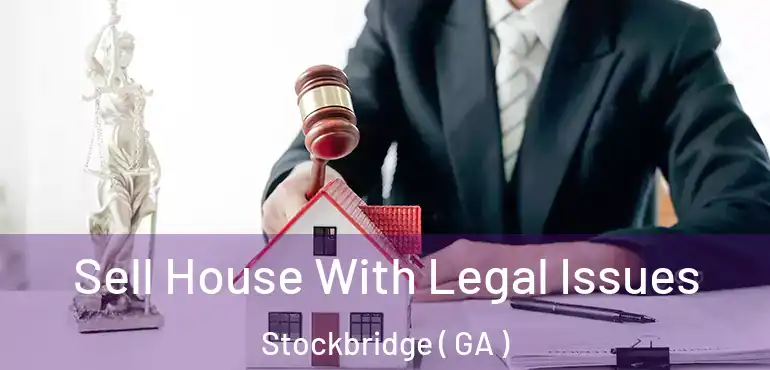  Sell House With Legal Issues Stockbridge ( GA )