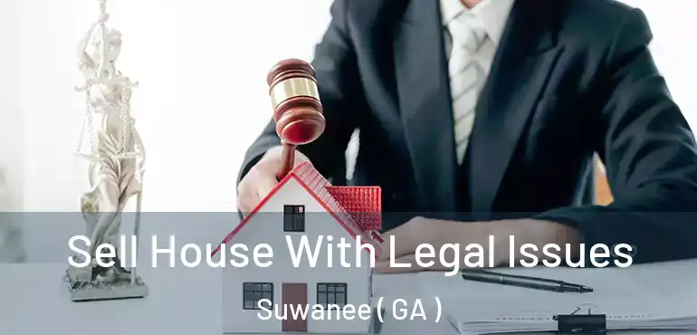  Sell House With Legal Issues Suwanee ( GA )