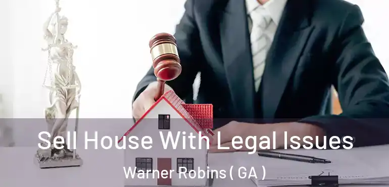  Sell House With Legal Issues Warner Robins ( GA )