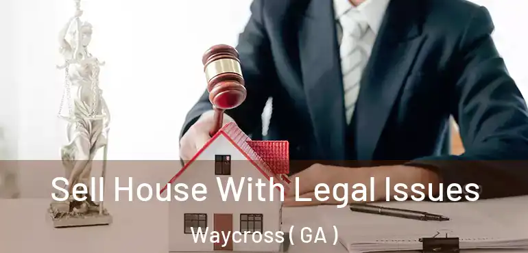  Sell House With Legal Issues Waycross ( GA )