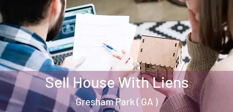  Sell House With Liens Gresham Park ( GA )