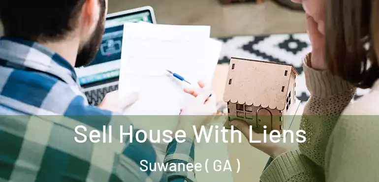  Sell House With Liens Suwanee ( GA )