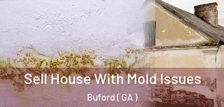 Sell House With Mold Issues Buford ( GA )