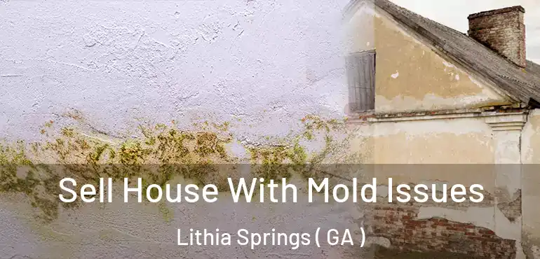  Sell House With Mold Issues Lithia Springs ( GA )