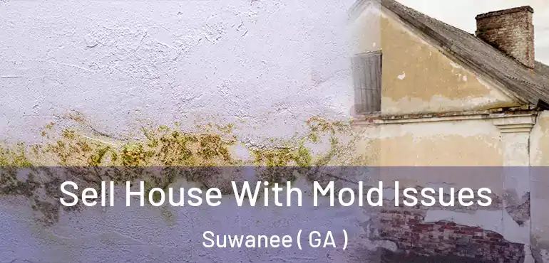  Sell House With Mold Issues Suwanee ( GA )