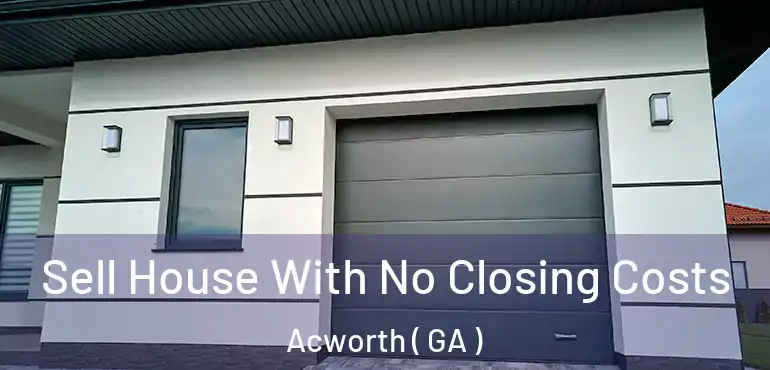  Sell House With No Closing Costs Acworth ( GA )