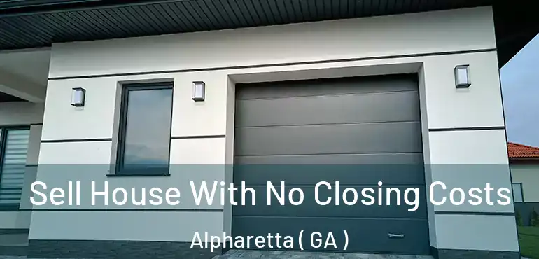  Sell House With No Closing Costs Alpharetta ( GA )