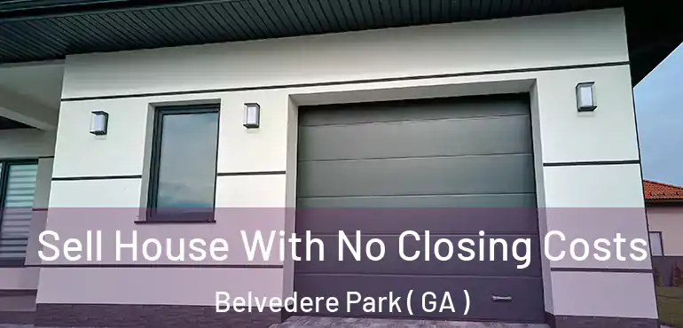  Sell House With No Closing Costs Belvedere Park ( GA )