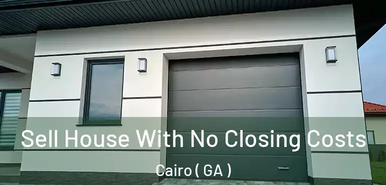  Sell House With No Closing Costs Cairo ( GA )