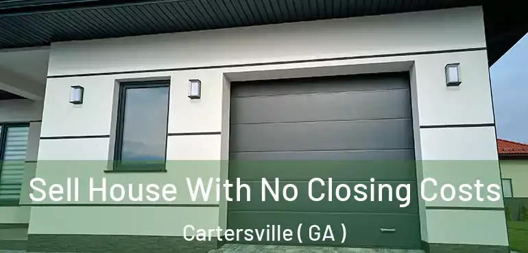  Sell House With No Closing Costs Cartersville ( GA )