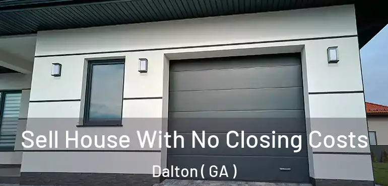  Sell House With No Closing Costs Dalton ( GA )