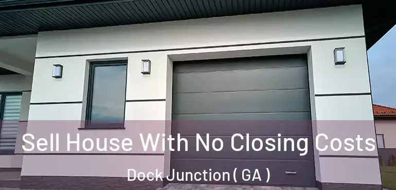  Sell House With No Closing Costs Dock Junction ( GA )