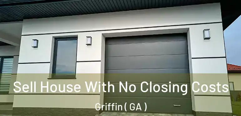  Sell House With No Closing Costs Griffin ( GA )