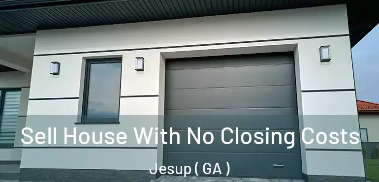  Sell House With No Closing Costs Jesup ( GA )