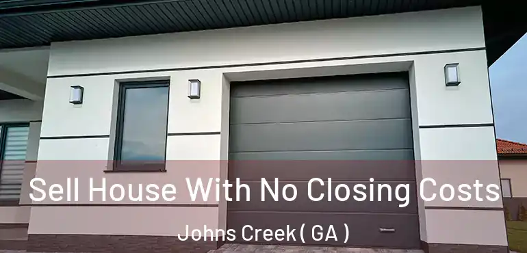  Sell House With No Closing Costs Johns Creek ( GA )
