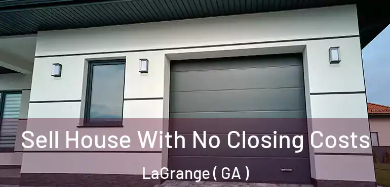  Sell House With No Closing Costs LaGrange ( GA )